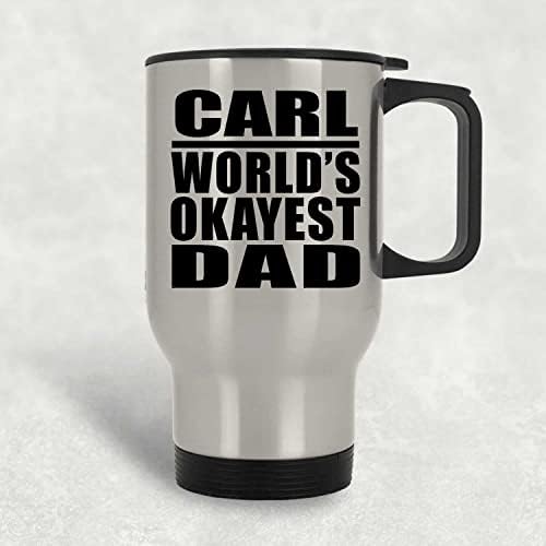 Designsify Carl World's Okey tata, srebrna putnička šalica 14oz od nehrđajućeg čelika izolirana, pokloni za rođendansku obljetnicu